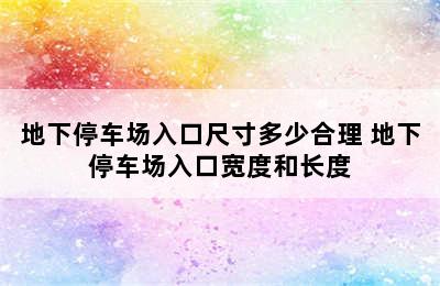 地下停车场入口尺寸多少合理 地下停车场入口宽度和长度